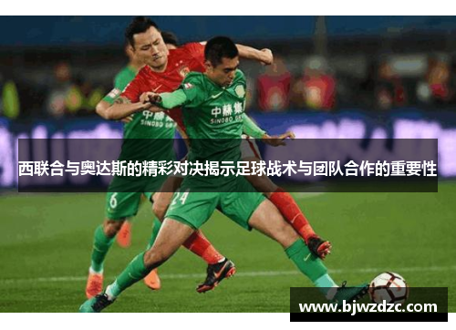 西联合与奥达斯的精彩对决揭示足球战术与团队合作的重要性